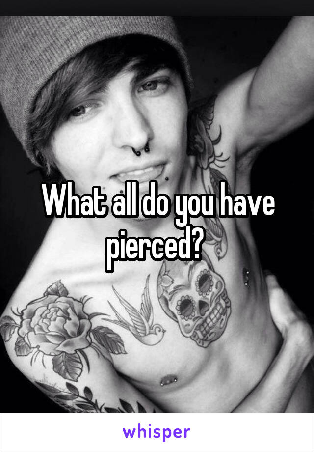 What all do you have pierced? 