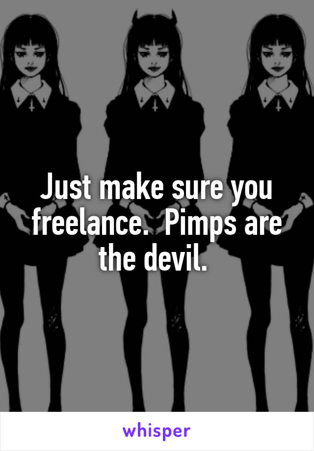 Just make sure you freelance.  Pimps are the devil. 