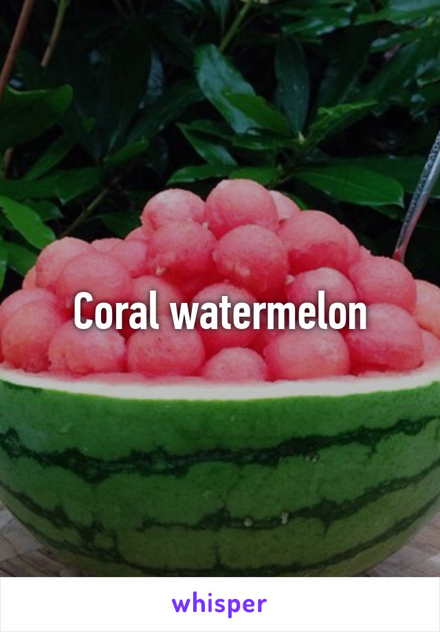 Coral watermelon