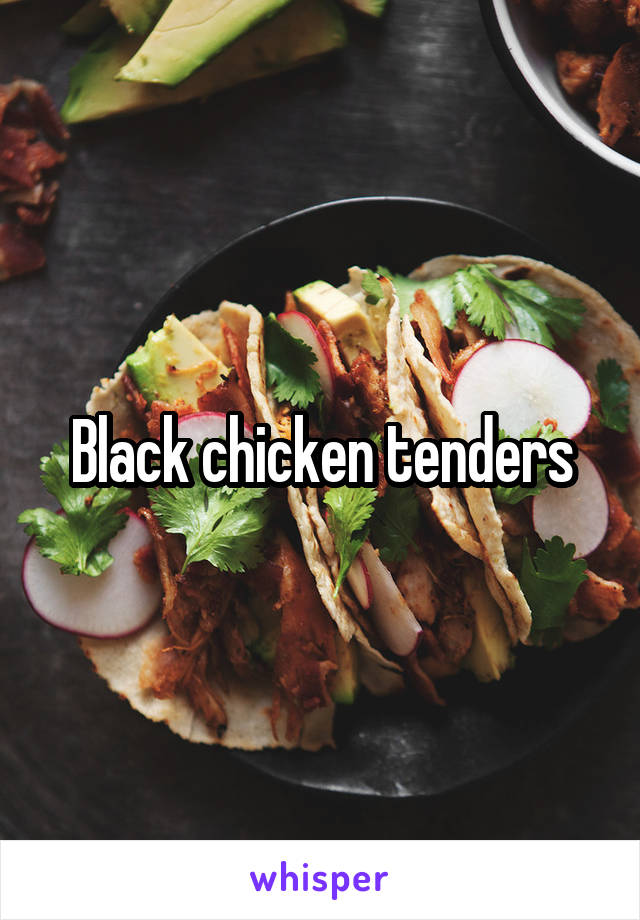 Black chicken tenders