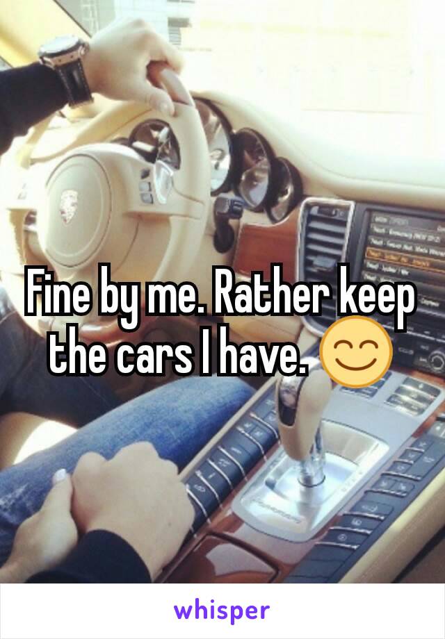 Fine by me. Rather keep the cars I have. 😊