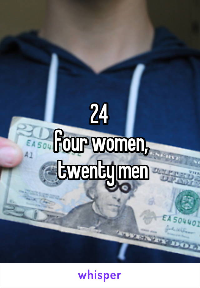 24 
four women,
 twenty men