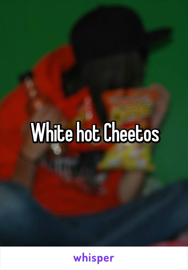 White hot Cheetos