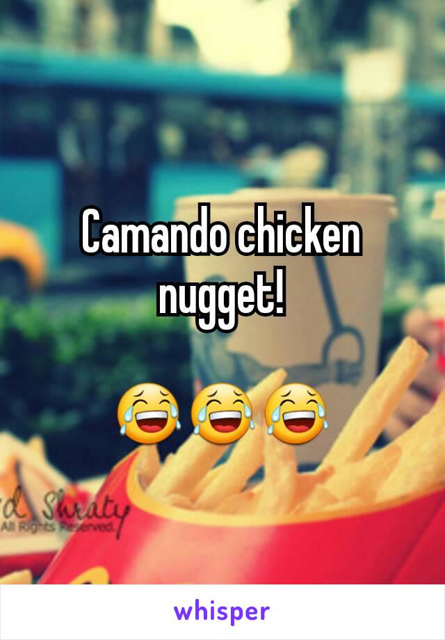 Camando chicken nugget!

😂😂😂