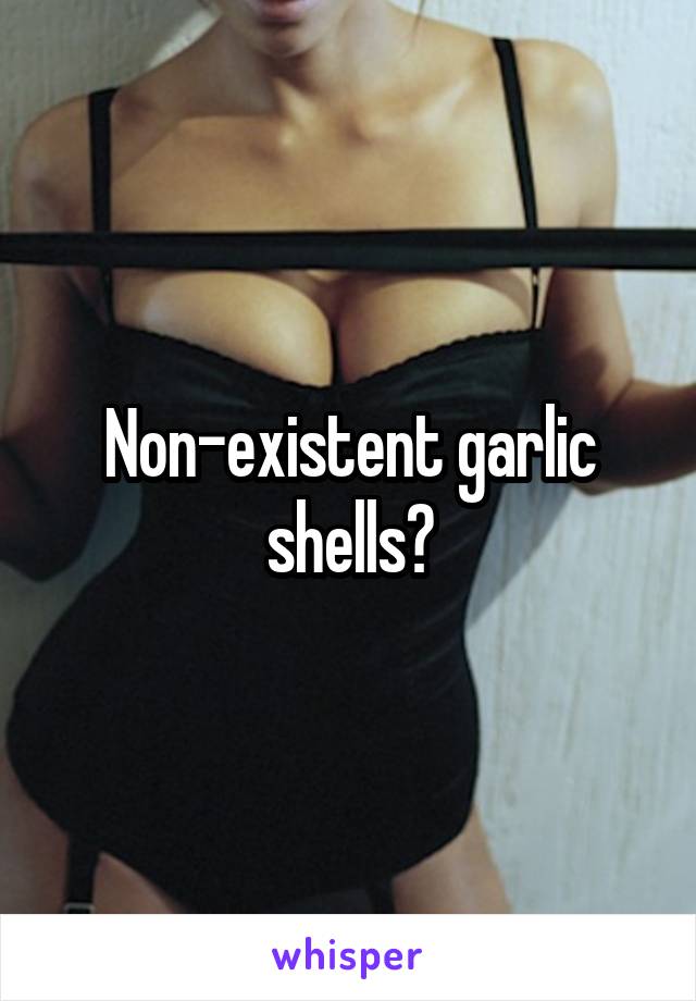Non-existent garlic shells?
