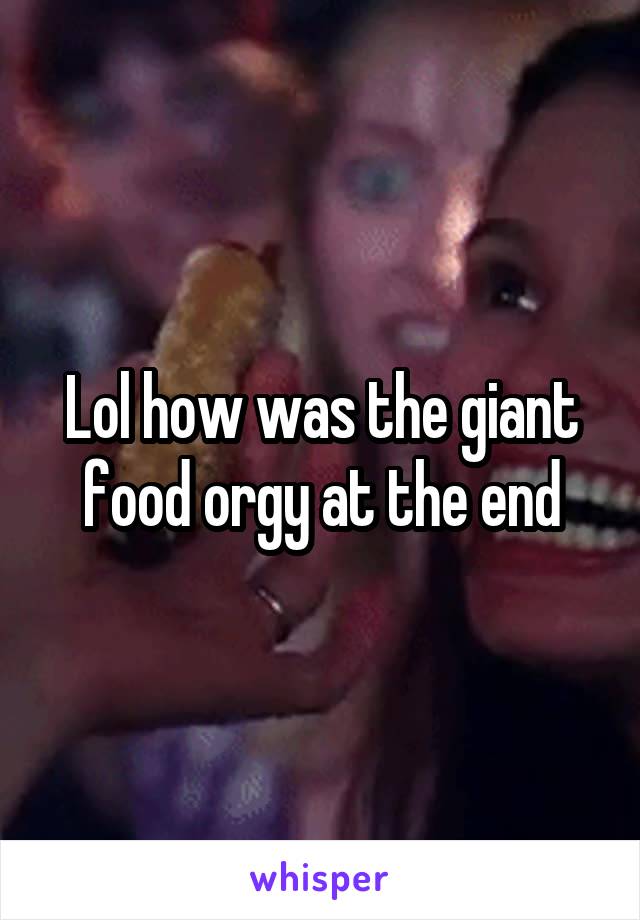 Lol how was the giant food orgy at the end