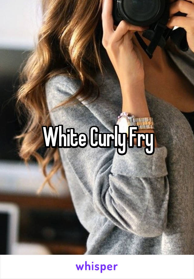 White Curly Fry