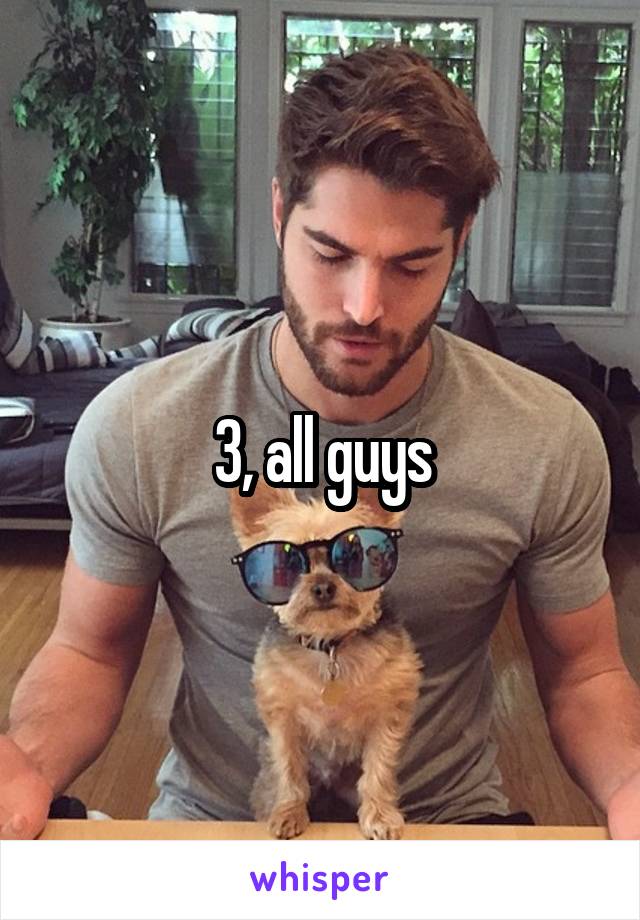 3, all guys