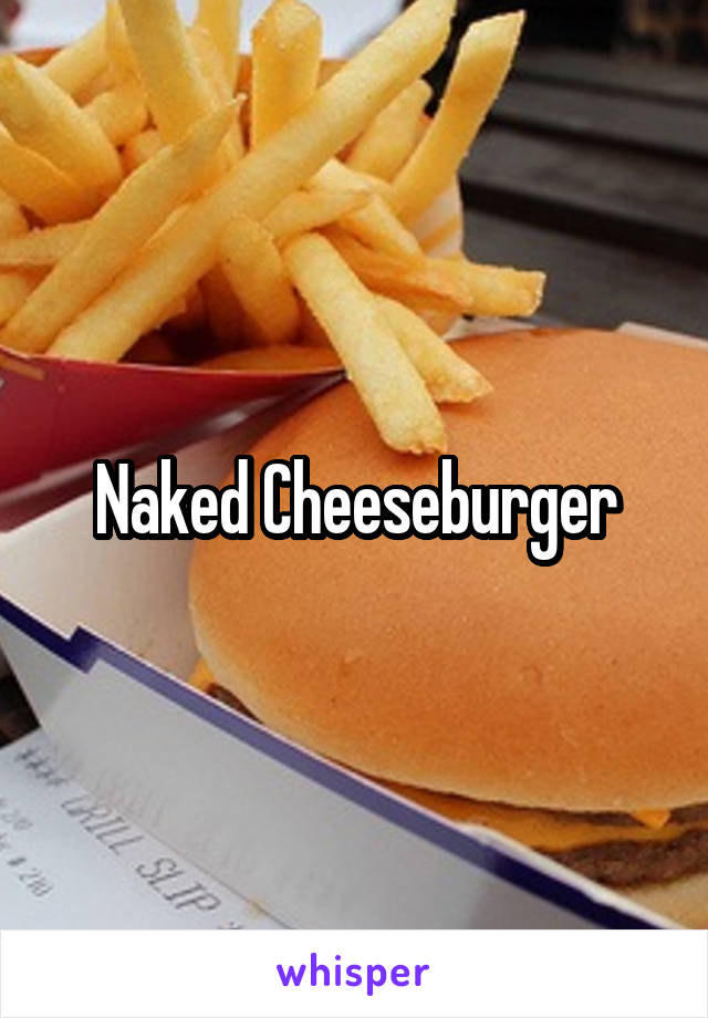 Naked Cheeseburger