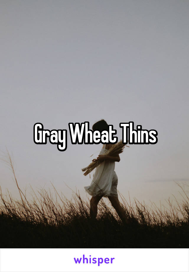 Gray Wheat Thins