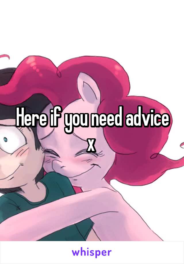 Here if you need advice x 