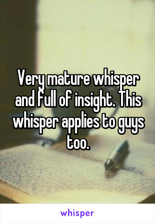 Very mature whisper and full of insight. This whisper applies to guys too.