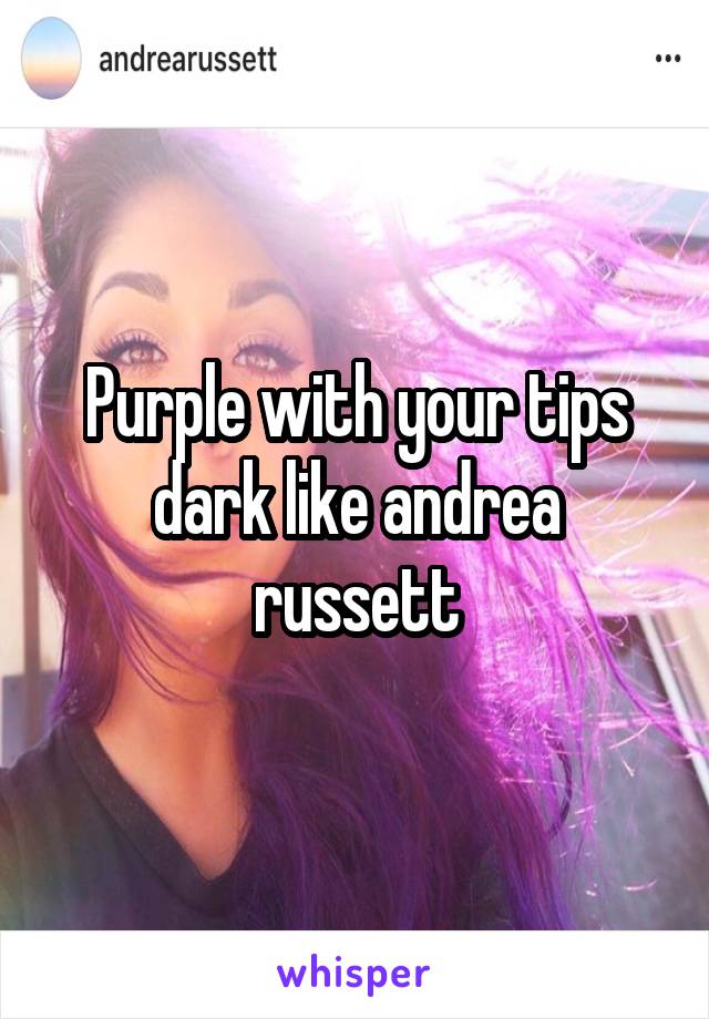 Purple with your tips dark like andrea russett