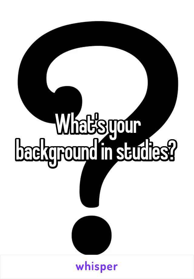 What's your background in studies? 