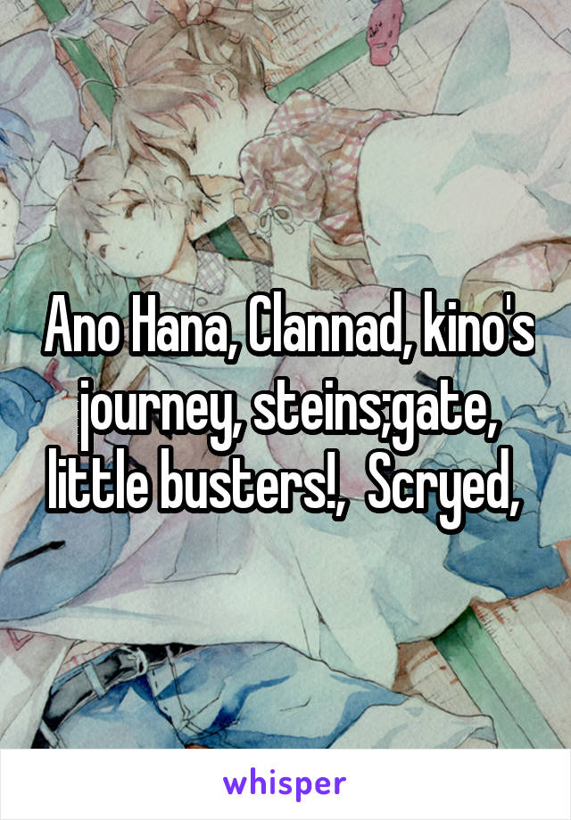 Ano Hana, Clannad, kino's journey, steins;gate, little busters!,  Scryed, 