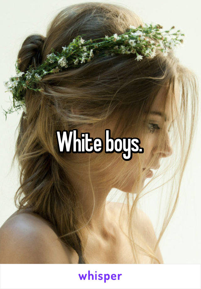 White boys. 