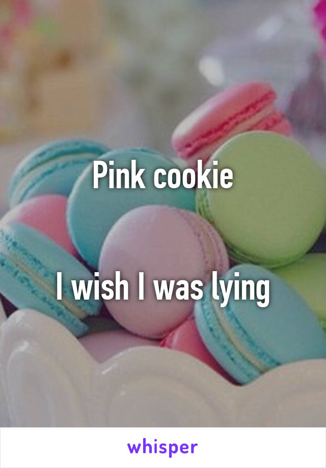 Pink cookie


I wish I was lying