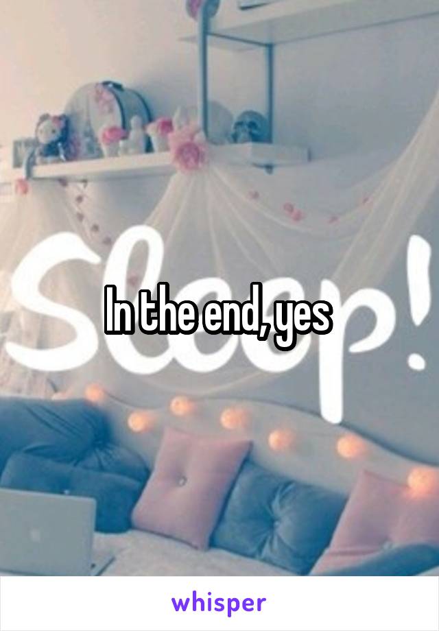 In the end, yes 