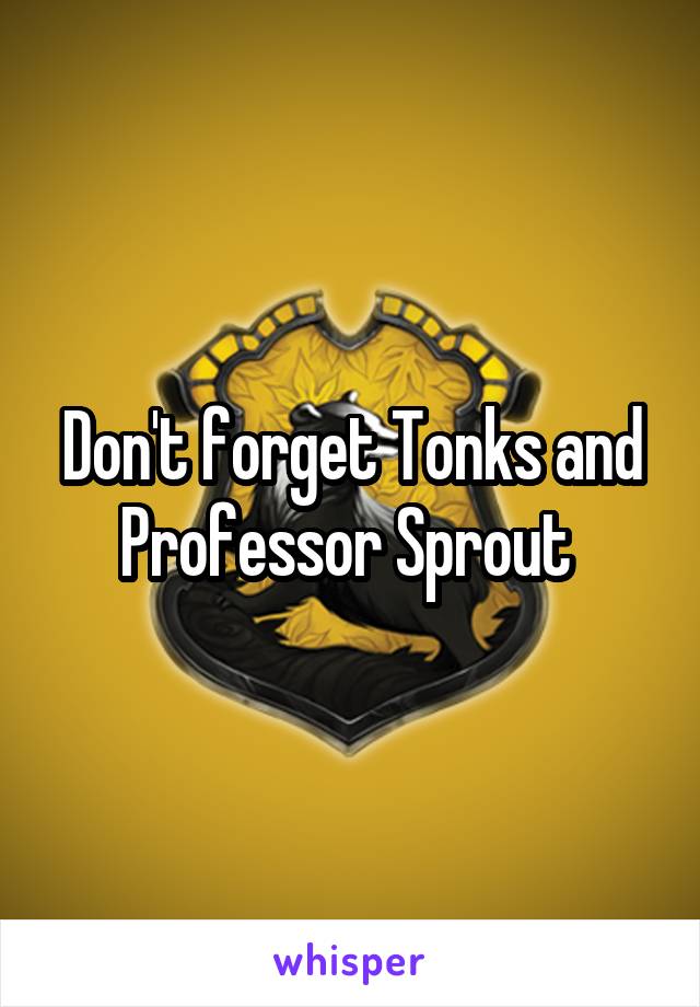 Don't forget Tonks and Professor Sprout 