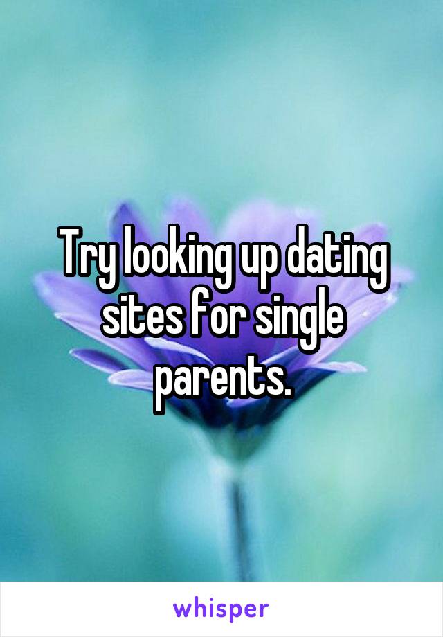 Try looking up dating sites for single parents.