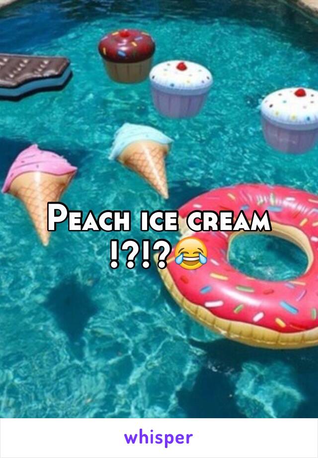 Peach ice cream 
!?!?😂