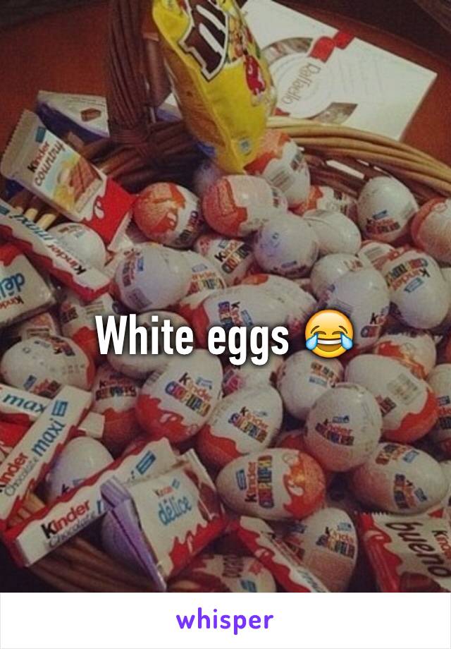 White eggs 😂