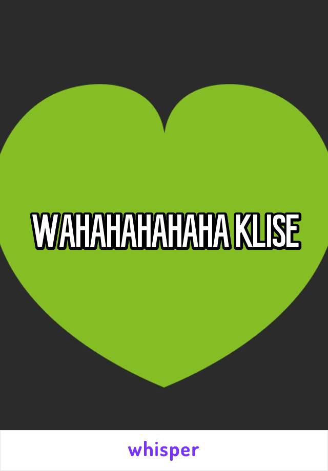 WAHAHAHAHAHA KLISE