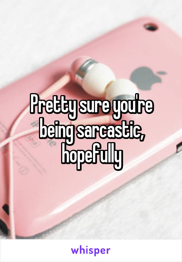 Pretty sure you're being sarcastic, hopefully