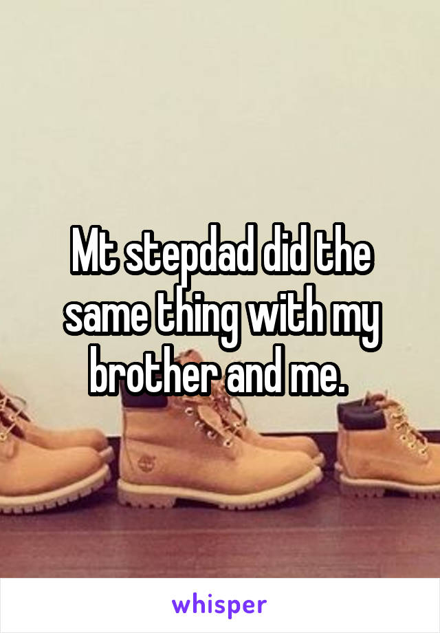 Mt stepdad did the same thing with my brother and me. 