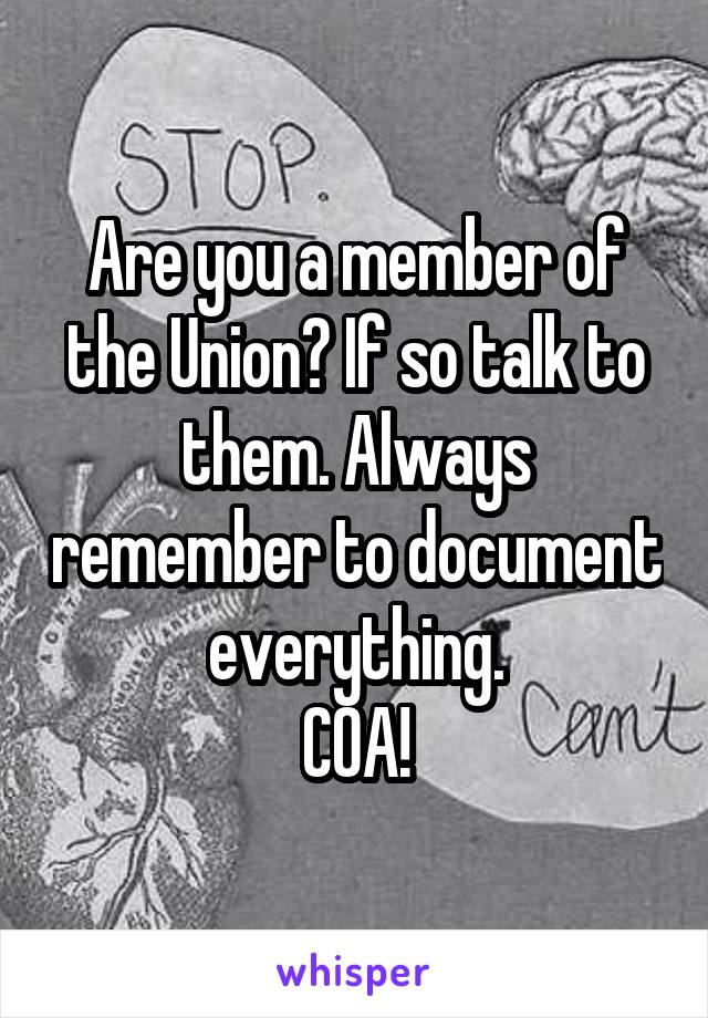 Are you a member of the Union? If so talk to them. Always remember to document everything.
COA!