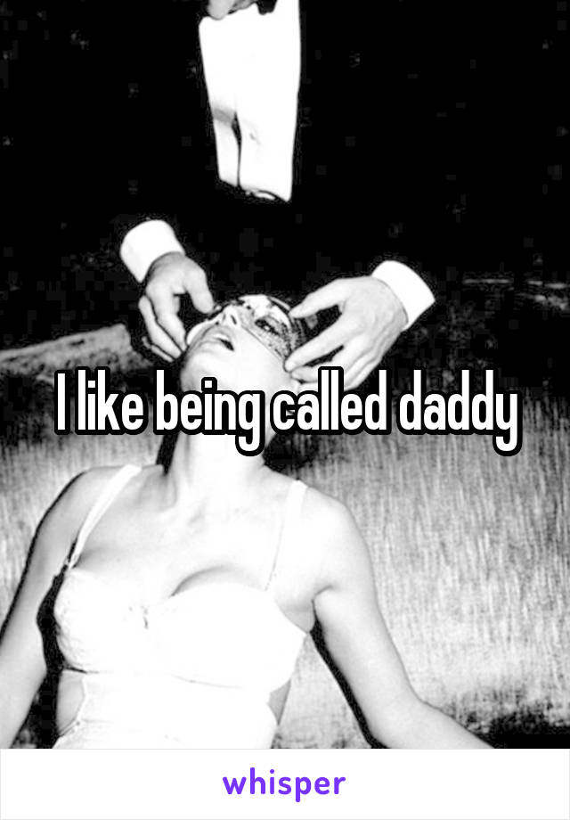 I like being called daddy