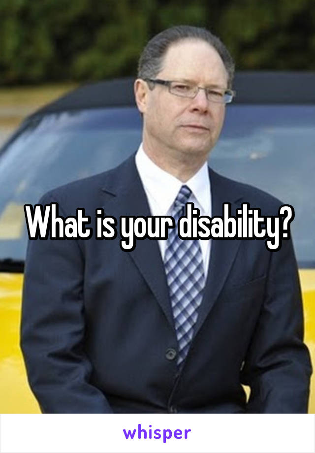 What is your disability?