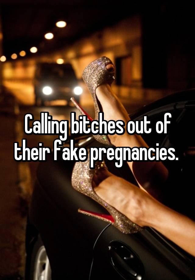 Calling bitches out of their fake pregnancies. 