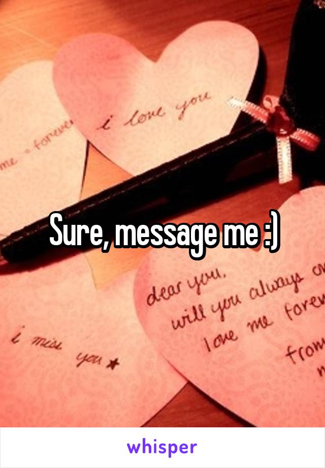 Sure, message me :)