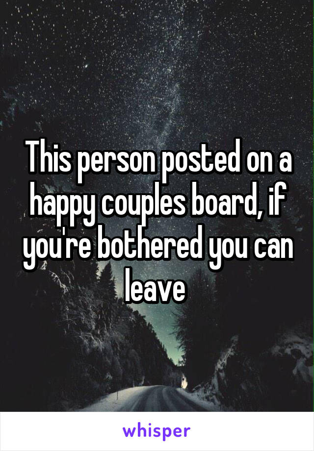 This person posted on a happy couples board, if you're bothered you can leave 