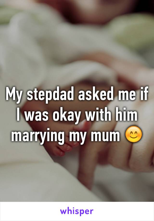 My stepdad asked me if I was okay with him marrying my mum 😊