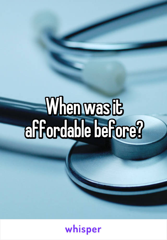 When was it affordable before?