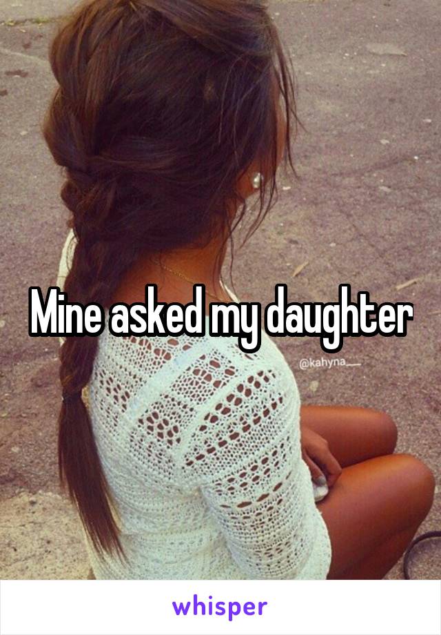 Mine asked my daughter