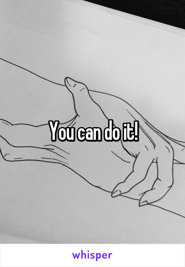 You can do it!