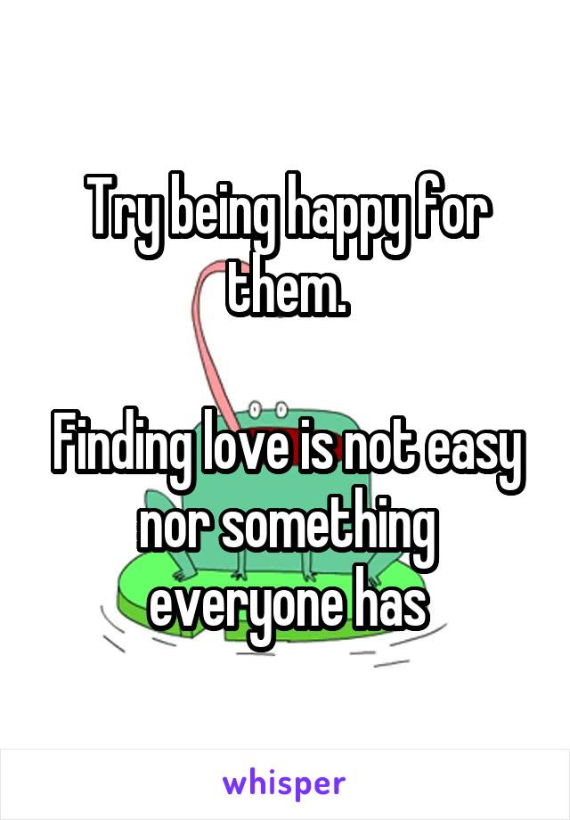 Try being happy for them.

Finding love is not easy nor something everyone has