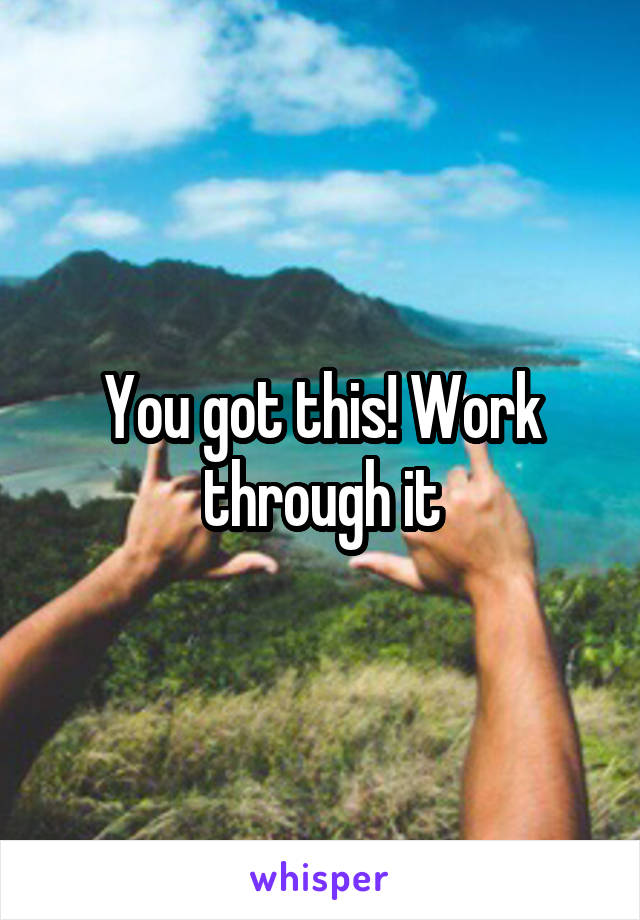 You got this! Work through it