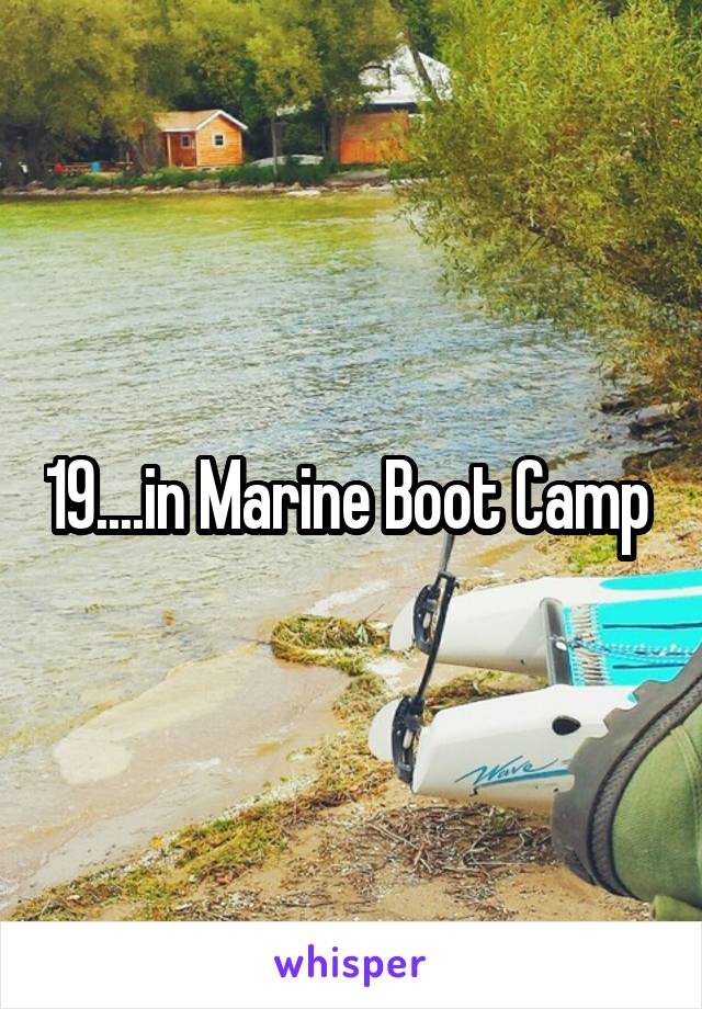 19....in Marine Boot Camp 