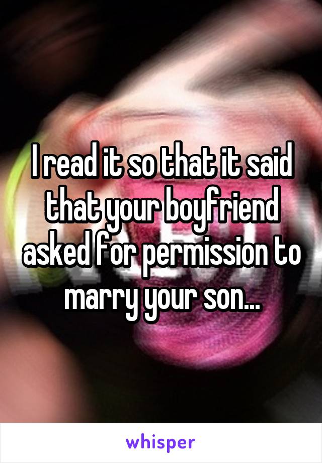 I read it so that it said that your boyfriend asked for permission to marry your son...