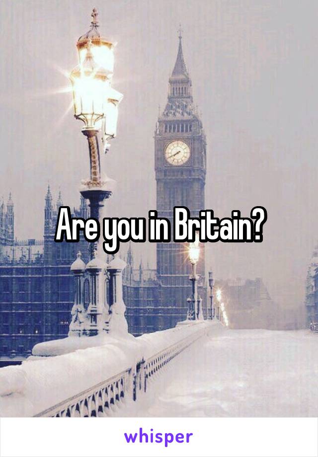 Are you in Britain?