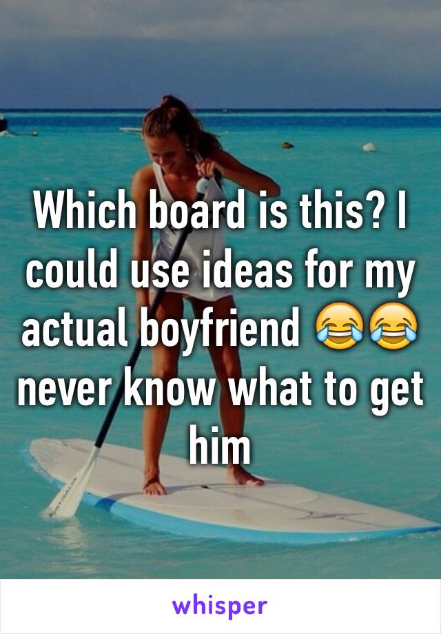 Which board is this? I could use ideas for my actual boyfriend 😂😂 never know what to get him 