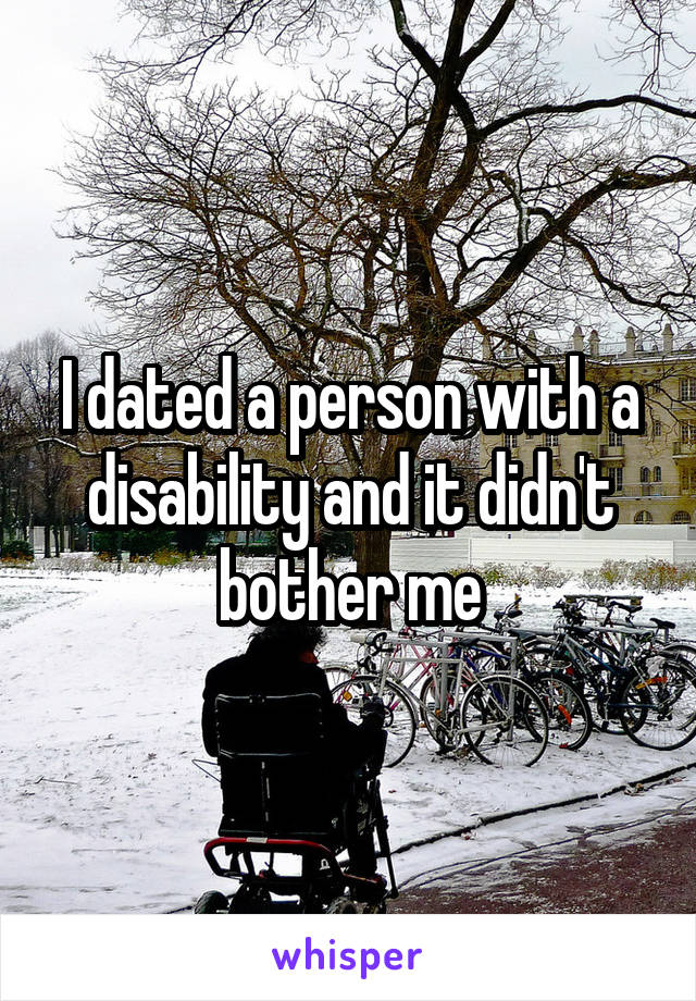 I dated a person with a disability and it didn't bother me