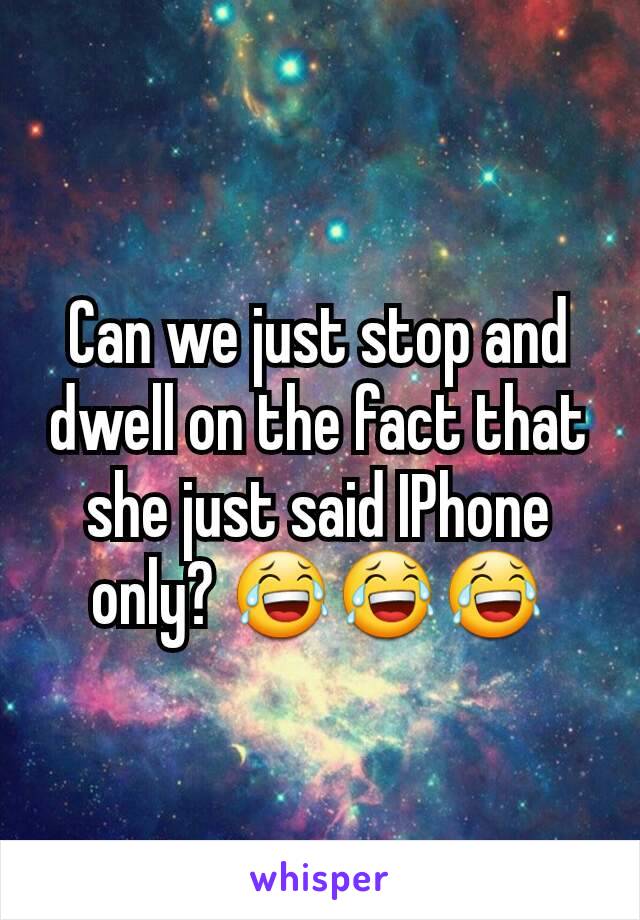 Can we just stop and dwell on the fact that she just said IPhone only? 😂😂😂