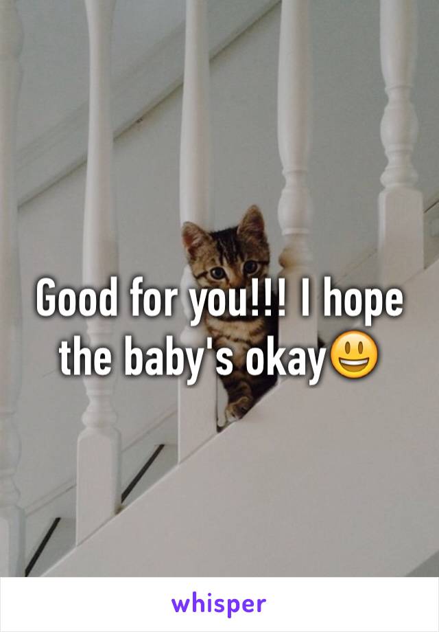 Good for you!!! I hope the baby's okay😃