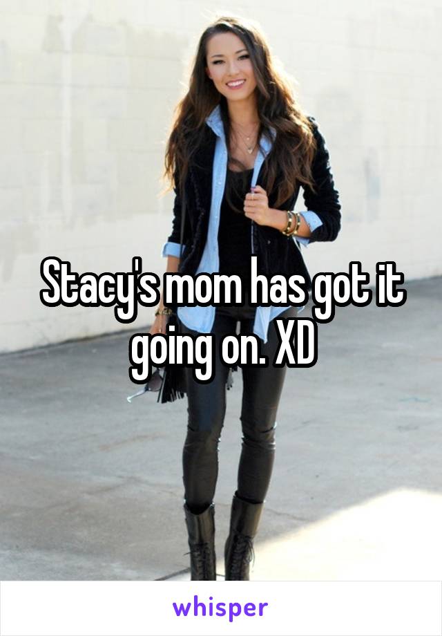 Stacy's mom has got it going on. XD