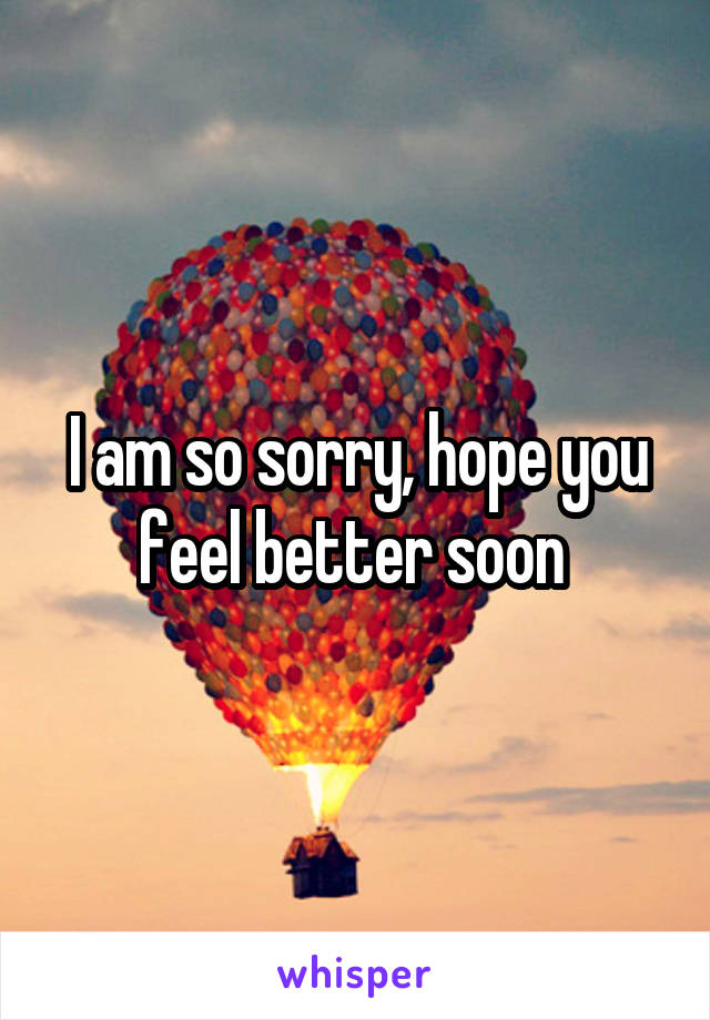 I am so sorry, hope you feel better soon 